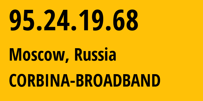 IP address 95.24.19.68 (Moscow, Moscow, Russia) get location, coordinates on map, ISP provider AS8402 CORBINA-BROADBAND // who is provider of ip address 95.24.19.68, whose IP address