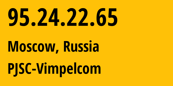 IP address 95.24.22.65 (Moscow, Moscow, Russia) get location, coordinates on map, ISP provider AS8402 PJSC-Vimpelcom // who is provider of ip address 95.24.22.65, whose IP address