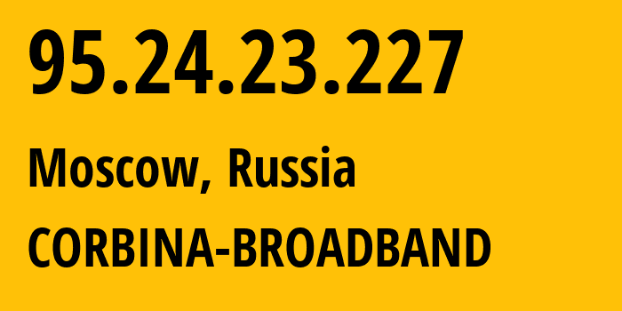 IP-адрес 95.24.23.227 (Москва, Москва, Россия) определить местоположение, координаты на карте, ISP провайдер AS8402 CORBINA-BROADBAND // кто провайдер айпи-адреса 95.24.23.227