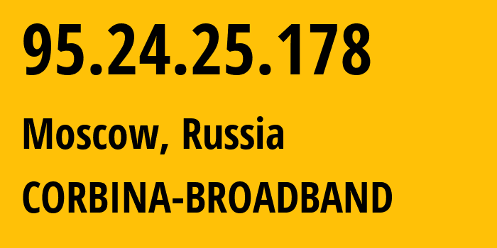 IP address 95.24.25.178 (Moscow, Moscow, Russia) get location, coordinates on map, ISP provider AS8402 CORBINA-BROADBAND // who is provider of ip address 95.24.25.178, whose IP address