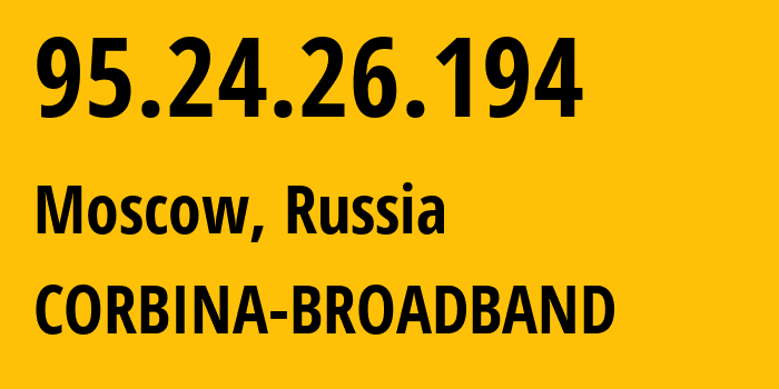 IP address 95.24.26.194 (Moscow, Moscow, Russia) get location, coordinates on map, ISP provider AS8402 CORBINA-BROADBAND // who is provider of ip address 95.24.26.194, whose IP address