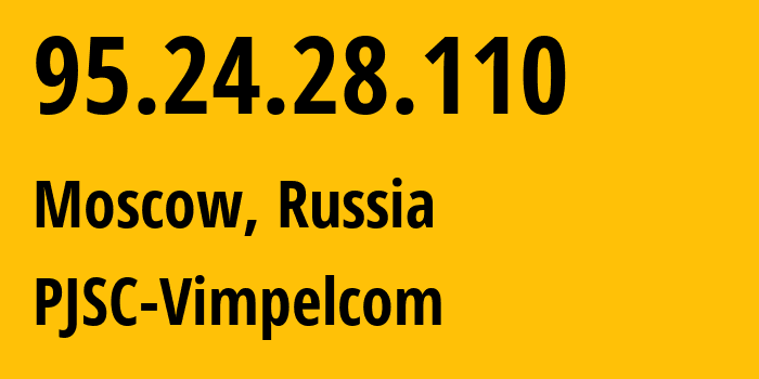 IP address 95.24.28.110 (Moscow, Moscow, Russia) get location, coordinates on map, ISP provider AS8402 PJSC-Vimpelcom // who is provider of ip address 95.24.28.110, whose IP address