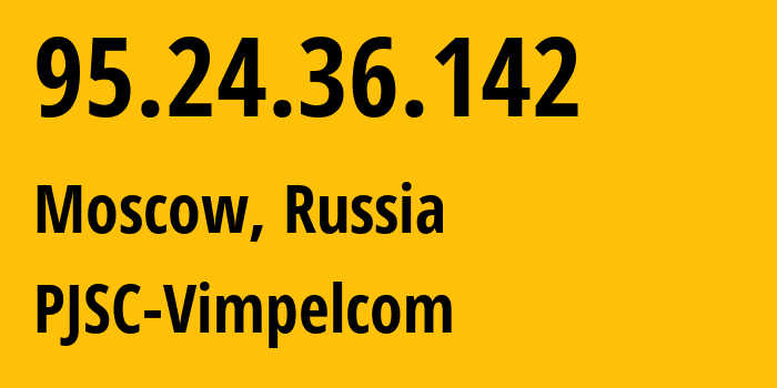 IP address 95.24.36.142 (Moscow, Moscow, Russia) get location, coordinates on map, ISP provider AS8402 PJSC-Vimpelcom // who is provider of ip address 95.24.36.142, whose IP address