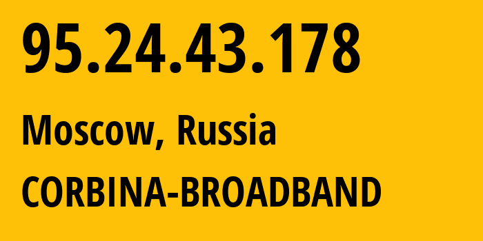 IP address 95.24.43.178 (Moscow, Moscow, Russia) get location, coordinates on map, ISP provider AS8402 CORBINA-BROADBAND // who is provider of ip address 95.24.43.178, whose IP address