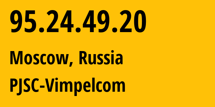 IP address 95.24.49.20 (Moscow, Moscow, Russia) get location, coordinates on map, ISP provider AS8402 PJSC-Vimpelcom // who is provider of ip address 95.24.49.20, whose IP address