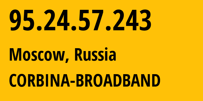 IP-адрес 95.24.57.243 (Москва, Москва, Россия) определить местоположение, координаты на карте, ISP провайдер AS8402 CORBINA-BROADBAND // кто провайдер айпи-адреса 95.24.57.243