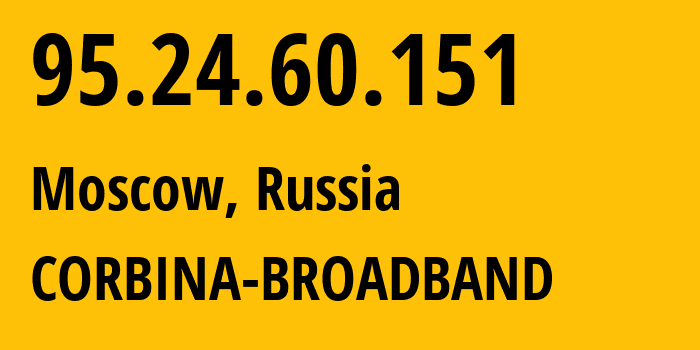 IP address 95.24.60.151 (Moscow, Moscow, Russia) get location, coordinates on map, ISP provider AS8402 CORBINA-BROADBAND // who is provider of ip address 95.24.60.151, whose IP address