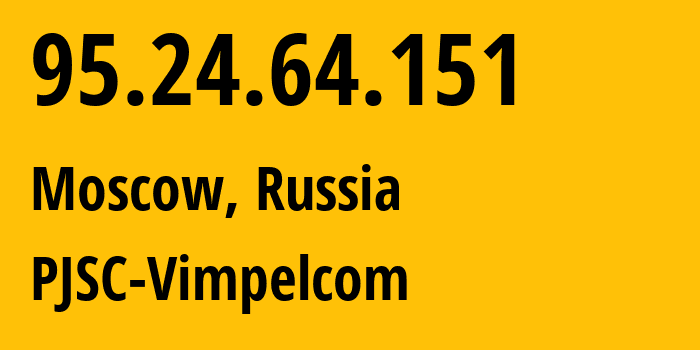 IP address 95.24.64.151 (Moscow, Moscow, Russia) get location, coordinates on map, ISP provider AS8402 PJSC-Vimpelcom // who is provider of ip address 95.24.64.151, whose IP address