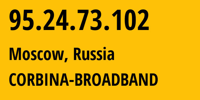 IP address 95.24.73.102 (Moscow, Moscow, Russia) get location, coordinates on map, ISP provider AS8402 CORBINA-BROADBAND // who is provider of ip address 95.24.73.102, whose IP address