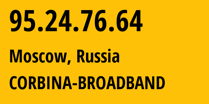 IP address 95.24.76.64 (Moscow, Moscow, Russia) get location, coordinates on map, ISP provider AS8402 CORBINA-BROADBAND // who is provider of ip address 95.24.76.64, whose IP address