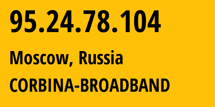 IP address 95.24.78.104 (Moscow, Moscow, Russia) get location, coordinates on map, ISP provider AS8402 CORBINA-BROADBAND // who is provider of ip address 95.24.78.104, whose IP address