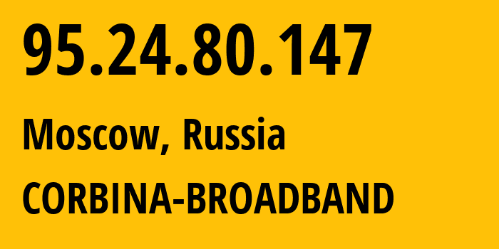 IP address 95.24.80.147 (Moscow, Moscow, Russia) get location, coordinates on map, ISP provider AS8402 CORBINA-BROADBAND // who is provider of ip address 95.24.80.147, whose IP address