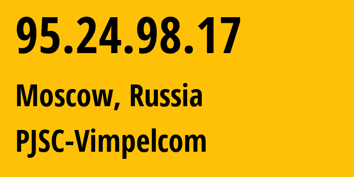 IP address 95.24.98.17 (Moscow, Moscow, Russia) get location, coordinates on map, ISP provider AS8402 PJSC-Vimpelcom // who is provider of ip address 95.24.98.17, whose IP address