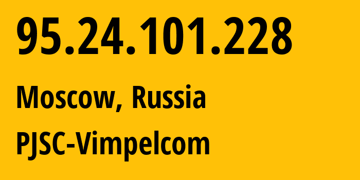 IP-адрес 95.24.101.228 (Москва, Москва, Россия) определить местоположение, координаты на карте, ISP провайдер AS8402 PJSC-Vimpelcom // кто провайдер айпи-адреса 95.24.101.228