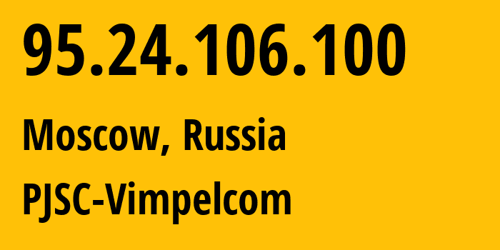 IP address 95.24.106.100 (Moscow, Moscow, Russia) get location, coordinates on map, ISP provider AS8402 PJSC-Vimpelcom // who is provider of ip address 95.24.106.100, whose IP address