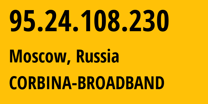 IP address 95.24.108.230 (Moscow, Moscow, Russia) get location, coordinates on map, ISP provider AS8402 CORBINA-BROADBAND // who is provider of ip address 95.24.108.230, whose IP address