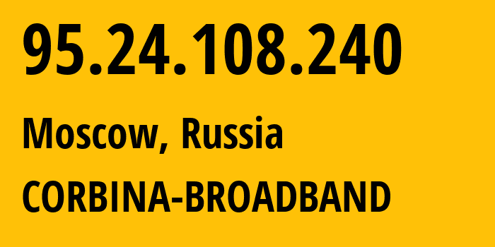 IP address 95.24.108.240 (Moscow, Moscow, Russia) get location, coordinates on map, ISP provider AS8402 CORBINA-BROADBAND // who is provider of ip address 95.24.108.240, whose IP address