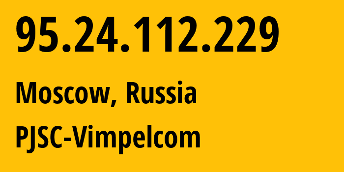 IP-адрес 95.24.112.229 (Москва, Москва, Россия) определить местоположение, координаты на карте, ISP провайдер AS8402 PJSC-Vimpelcom // кто провайдер айпи-адреса 95.24.112.229