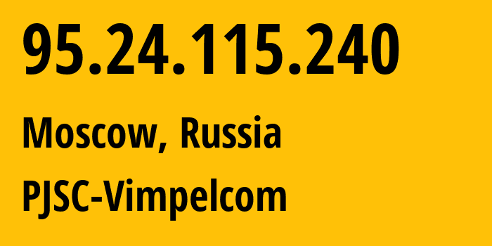 IP address 95.24.115.240 (Moscow, Moscow, Russia) get location, coordinates on map, ISP provider AS8402 PJSC-Vimpelcom // who is provider of ip address 95.24.115.240, whose IP address