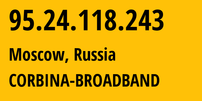 IP address 95.24.118.243 (Moscow, Moscow, Russia) get location, coordinates on map, ISP provider AS8402 CORBINA-BROADBAND // who is provider of ip address 95.24.118.243, whose IP address