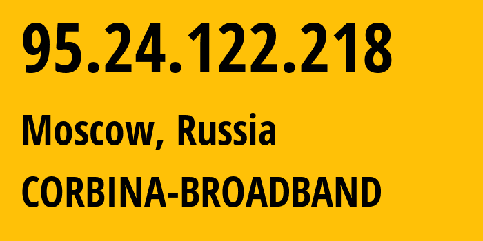 IP address 95.24.122.218 (Moscow, Moscow, Russia) get location, coordinates on map, ISP provider AS8402 CORBINA-BROADBAND // who is provider of ip address 95.24.122.218, whose IP address