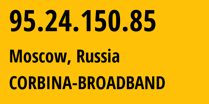 IP address 95.24.150.85 (Moscow, Moscow, Russia) get location, coordinates on map, ISP provider AS8402 CORBINA-BROADBAND // who is provider of ip address 95.24.150.85, whose IP address