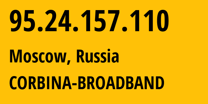 IP address 95.24.157.110 (Moscow, Moscow, Russia) get location, coordinates on map, ISP provider AS8402 CORBINA-BROADBAND // who is provider of ip address 95.24.157.110, whose IP address