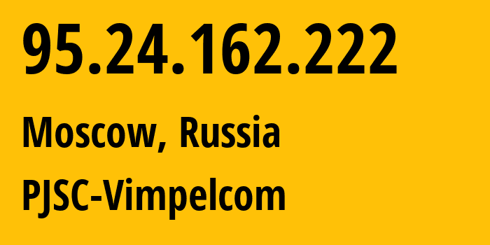 IP-адрес 95.24.162.222 (Москва, Москва, Россия) определить местоположение, координаты на карте, ISP провайдер AS8402 PJSC-Vimpelcom // кто провайдер айпи-адреса 95.24.162.222