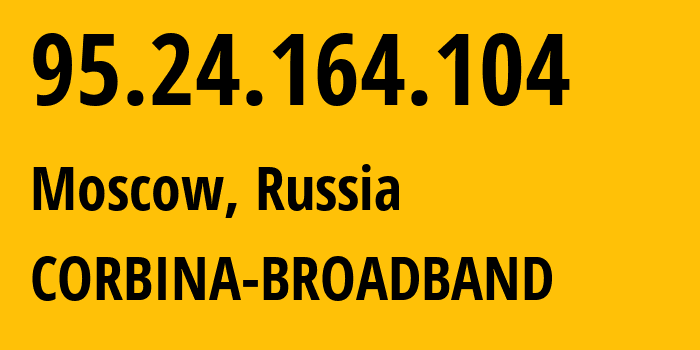 IP address 95.24.164.104 (Moscow, Moscow, Russia) get location, coordinates on map, ISP provider AS8402 CORBINA-BROADBAND // who is provider of ip address 95.24.164.104, whose IP address