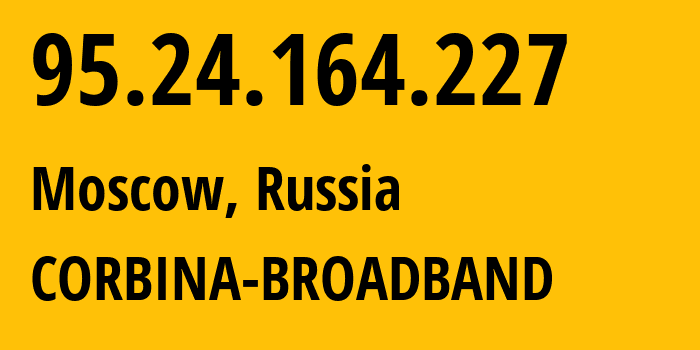 IP-адрес 95.24.164.227 (Москва, Москва, Россия) определить местоположение, координаты на карте, ISP провайдер AS8402 CORBINA-BROADBAND // кто провайдер айпи-адреса 95.24.164.227