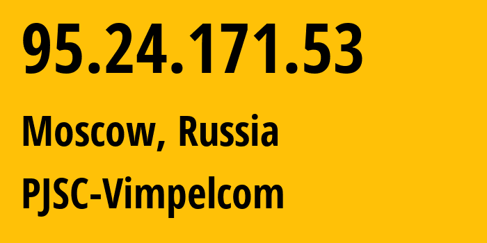 IP address 95.24.171.53 (Moscow, Moscow, Russia) get location, coordinates on map, ISP provider AS8402 PJSC-Vimpelcom // who is provider of ip address 95.24.171.53, whose IP address