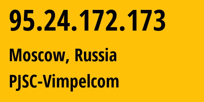 IP address 95.24.172.173 (Moscow, Moscow, Russia) get location, coordinates on map, ISP provider AS8402 PJSC-Vimpelcom // who is provider of ip address 95.24.172.173, whose IP address