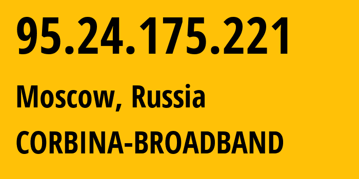 IP address 95.24.175.221 (Moscow, Moscow, Russia) get location, coordinates on map, ISP provider AS8402 CORBINA-BROADBAND // who is provider of ip address 95.24.175.221, whose IP address