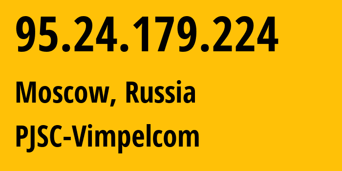 IP address 95.24.179.224 (Moscow, Moscow, Russia) get location, coordinates on map, ISP provider AS8402 PJSC-Vimpelcom // who is provider of ip address 95.24.179.224, whose IP address