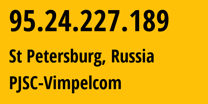 IP address 95.24.227.189 (St Petersburg, St.-Petersburg, Russia) get location, coordinates on map, ISP provider AS8402 PJSC-Vimpelcom // who is provider of ip address 95.24.227.189, whose IP address