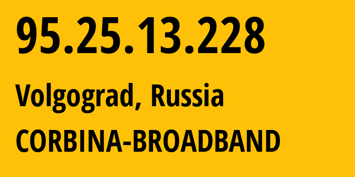 IP address 95.25.13.228 (Volgograd, Volgograd Oblast, Russia) get location, coordinates on map, ISP provider AS8402 CORBINA-BROADBAND // who is provider of ip address 95.25.13.228, whose IP address