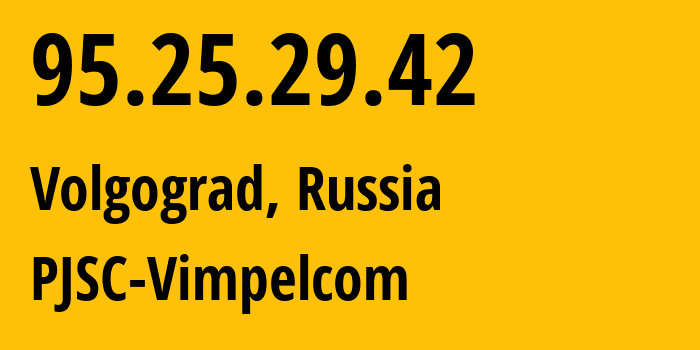 IP address 95.25.29.42 (Volgograd, Volgograd Oblast, Russia) get location, coordinates on map, ISP provider AS8402 PJSC-Vimpelcom // who is provider of ip address 95.25.29.42, whose IP address
