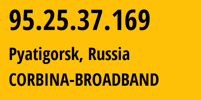 IP address 95.25.37.169 (Pyatigorsk, Stavropol Kray, Russia) get location, coordinates on map, ISP provider AS8402 CORBINA-BROADBAND // who is provider of ip address 95.25.37.169, whose IP address