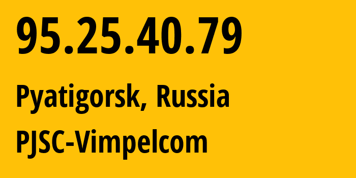 IP address 95.25.40.79 (Pyatigorsk, Stavropol Kray, Russia) get location, coordinates on map, ISP provider AS8402 PJSC-Vimpelcom // who is provider of ip address 95.25.40.79, whose IP address