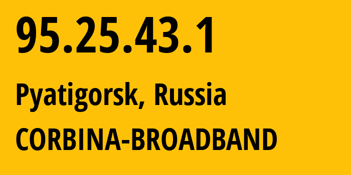 IP address 95.25.43.1 (Pyatigorsk, Stavropol Kray, Russia) get location, coordinates on map, ISP provider AS8402 CORBINA-BROADBAND // who is provider of ip address 95.25.43.1, whose IP address