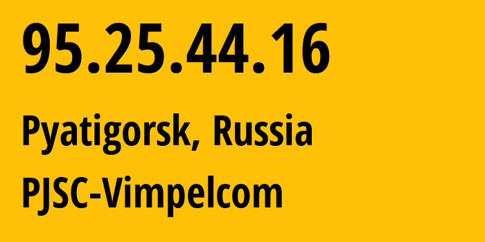 IP-адрес 95.25.44.16 (Пятигорск, Ставрополье, Россия) определить местоположение, координаты на карте, ISP провайдер AS8402 PJSC-Vimpelcom // кто провайдер айпи-адреса 95.25.44.16