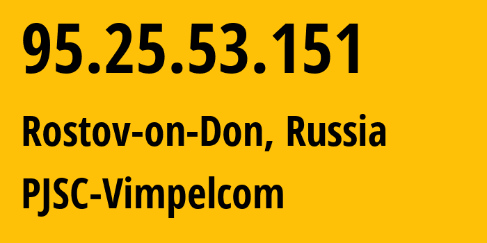 IP address 95.25.53.151 (Rostov-on-Don, Rostov Oblast, Russia) get location, coordinates on map, ISP provider AS8402 PJSC-Vimpelcom // who is provider of ip address 95.25.53.151, whose IP address