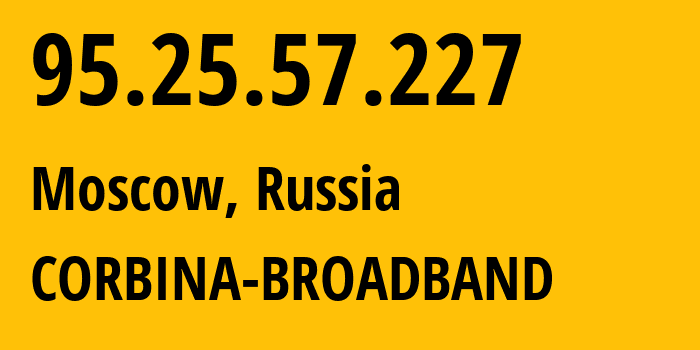 IP-адрес 95.25.57.227 (Москва, Москва, Россия) определить местоположение, координаты на карте, ISP провайдер AS8402 CORBINA-BROADBAND // кто провайдер айпи-адреса 95.25.57.227