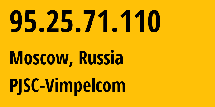 IP address 95.25.71.110 (Moscow, Moscow, Russia) get location, coordinates on map, ISP provider AS8402 PJSC-Vimpelcom // who is provider of ip address 95.25.71.110, whose IP address