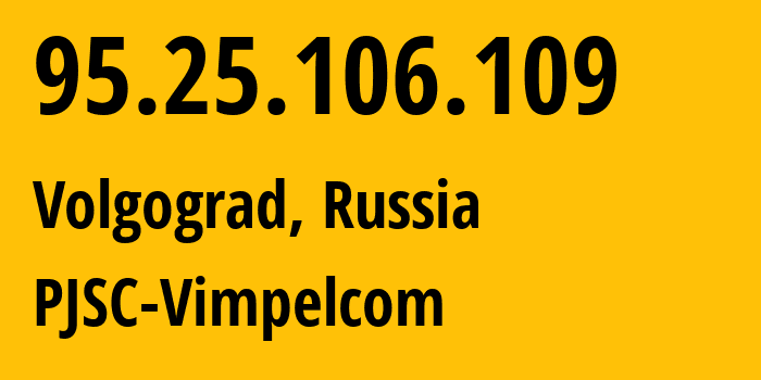 IP-адрес 95.25.106.109 (Волгоград, Волгоградская Область, Россия) определить местоположение, координаты на карте, ISP провайдер AS8402 PJSC-Vimpelcom // кто провайдер айпи-адреса 95.25.106.109