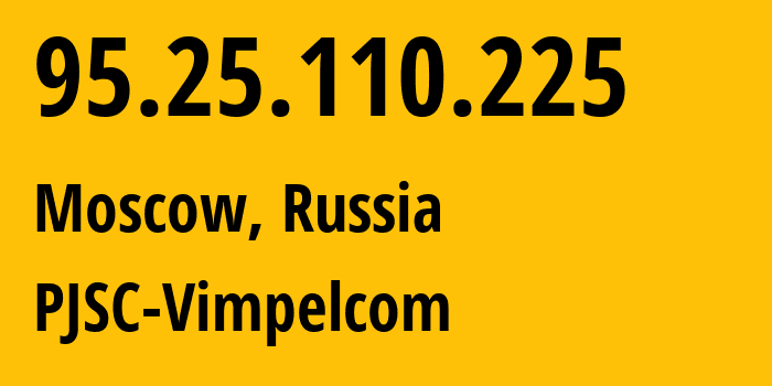 IP-адрес 95.25.110.225 (Москва, Москва, Россия) определить местоположение, координаты на карте, ISP провайдер AS8402 PJSC-Vimpelcom // кто провайдер айпи-адреса 95.25.110.225