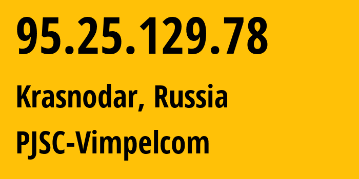 IP-адрес 95.25.129.78 (Краснодар, Краснодарский край, Россия) определить местоположение, координаты на карте, ISP провайдер AS3216 PJSC-Vimpelcom // кто провайдер айпи-адреса 95.25.129.78