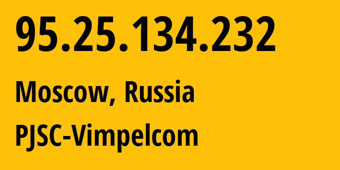 IP-адрес 95.25.134.232 (Москва, Москва, Россия) определить местоположение, координаты на карте, ISP провайдер AS3216 PJSC-Vimpelcom // кто провайдер айпи-адреса 95.25.134.232