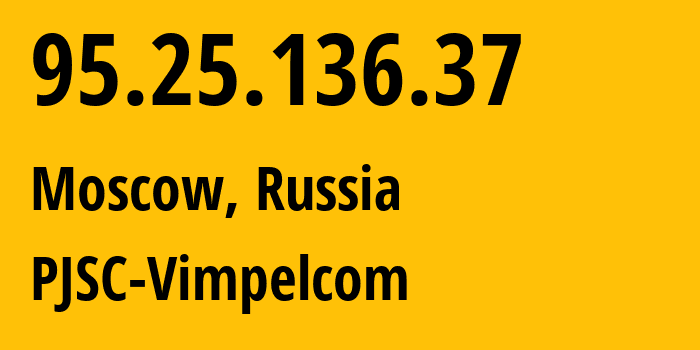 IP address 95.25.136.37 (Moscow, Moscow, Russia) get location, coordinates on map, ISP provider AS3216 PJSC-Vimpelcom // who is provider of ip address 95.25.136.37, whose IP address