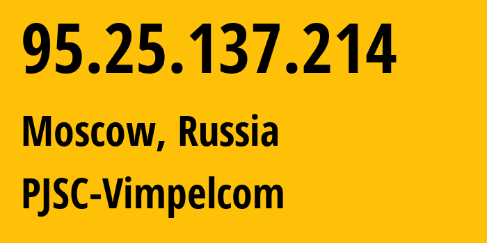 IP address 95.25.137.214 (Moscow, Moscow, Russia) get location, coordinates on map, ISP provider AS3216 PJSC-Vimpelcom // who is provider of ip address 95.25.137.214, whose IP address